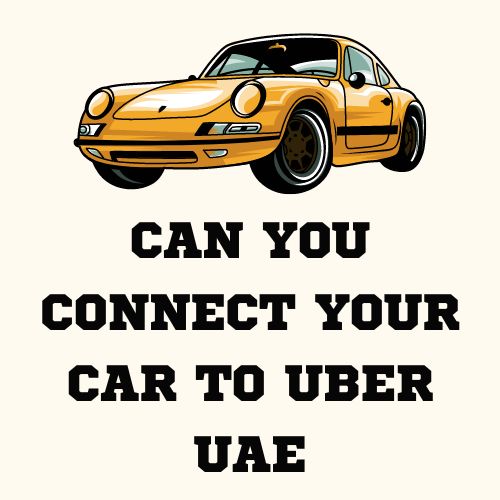 Can You Connect Your Car To Uber UAE